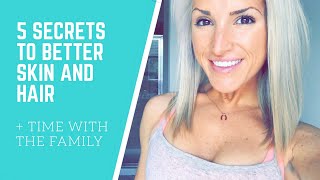 5 SECRETS TO BETTER SKIN AND HAIR + time with the fam