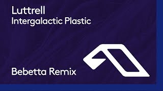 Luttrell - Intergalactic Plastic (Bebetta Remix)