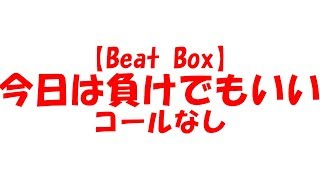 【Beat Box】 今日は負けでもいい　 Short ver.コールなし