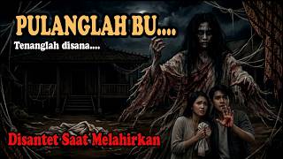 Download lagu MATI MELAHIRKAN KARENA SANTET-ARWAHNYA PULANG MENUNTUT BALAS mp3