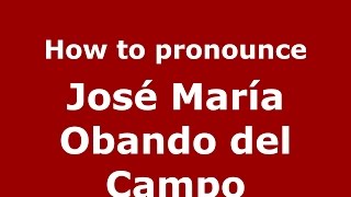 How to pronounce José María Obando Del Campo