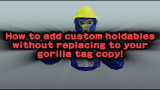 How to add WORKING Custom Holdables without replacing to your Gorilla Tag Copy!