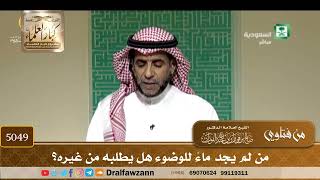 [5049] من لم يجد ماءً للوضوء هل يطلبه من غيره؟ - صالح الفوزان