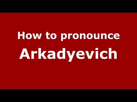 How to pronounce Arkadyevich (Russian/Russia) - PronounceNames.com