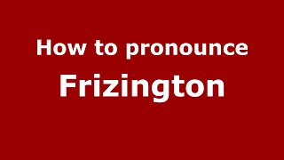 How to pronounce Frizington