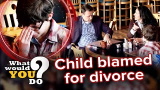Parents blame kid for their divorce | WWYD?