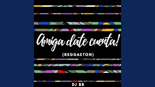 Amiga Date Cuenta! (Reggaeton)