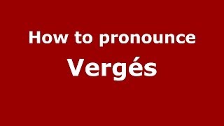 How to pronounce Vergés