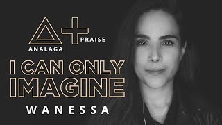Analaga, Wanessa  - I Can Only Imagine (Praise+)