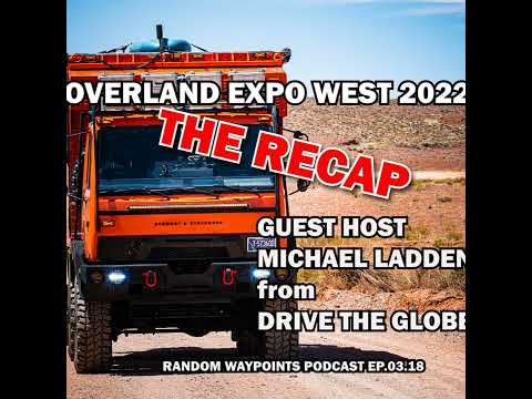 RANDOM WAYPOINTS PODCAST EP.03.18 | OVERLAND EXPO WEST RECAP | MICHAEL LADDEN FROM DRIVE THE GLOBE