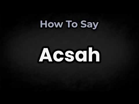 How To Pronounce Acsah? (CORRECTLY) Meaning & Pronunciation