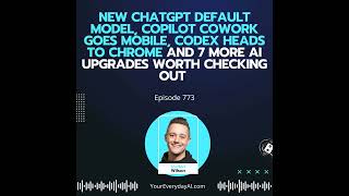 Ep 773: New ChatGPT default model, Copilot Cowork goes mobile, Codex heads to Chrome and 7 more A...