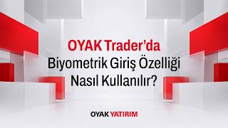 OYAK Trader'da Biyometrik Giriş Özelliği Nasıl Kullanılır?