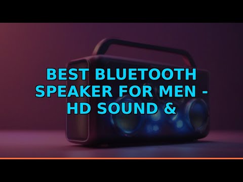 Best Bluetooth Speaker for Men - HD Sound & Waterproof