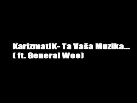 KarizmatiK- Ta Vaša Muzika... ft. General Woo (prod. Bane)