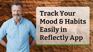 Track Your Mood & Habits Easily in Reflectly App
