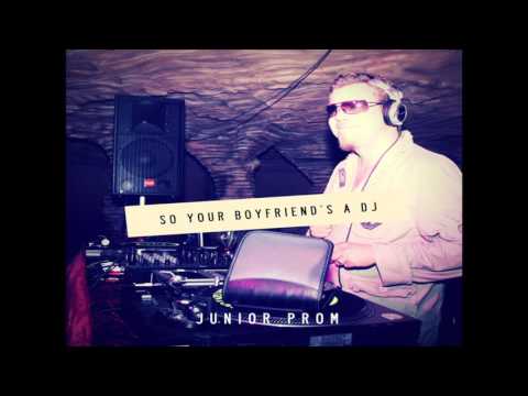 Junior Prom- So Your Boyfriend's A DJ (Official Audio)