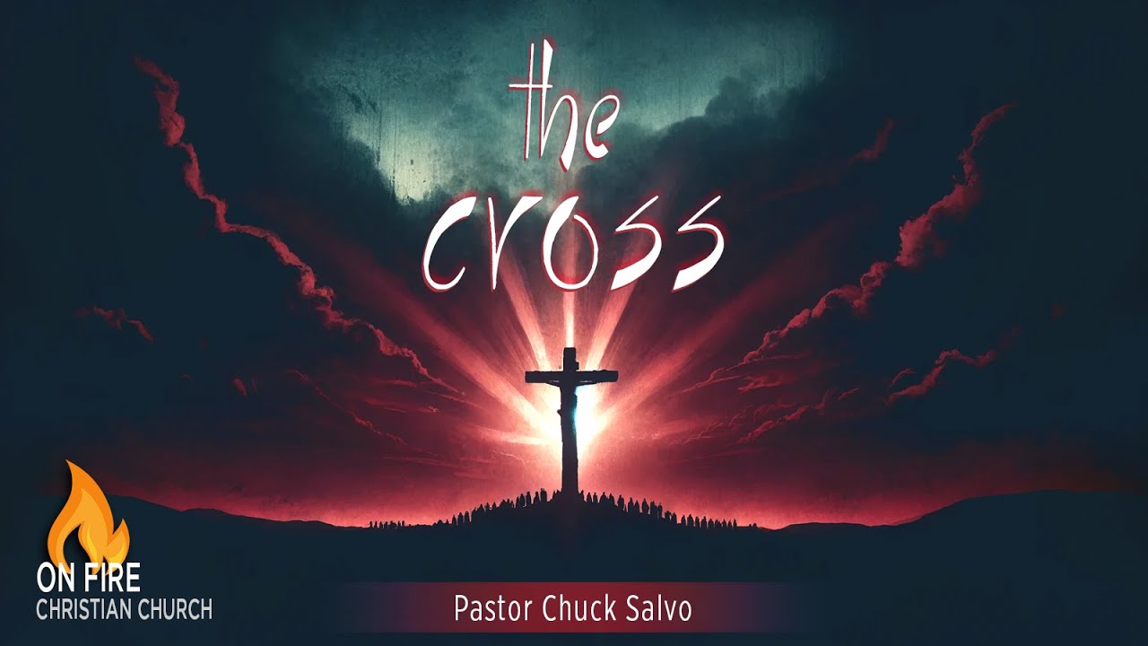 The Cross | Pastor Chuck Salvo | On Fire Christian Church