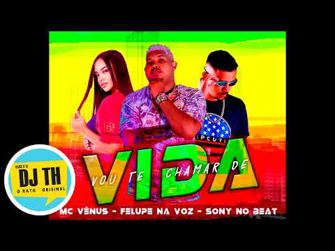 FELUPE, MC VENUS E SONY NO BEAT - VOU TE CHAMAR DE VIDA