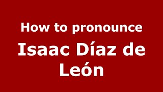 How to pronounce Isaac Díaz De León