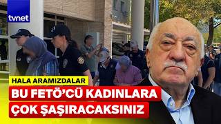 FETÖ'CÜ EV KADINLARI BÖYLE YAKALANDI! FİRARİLERİ EVLERİNDE BESLEMİŞLER