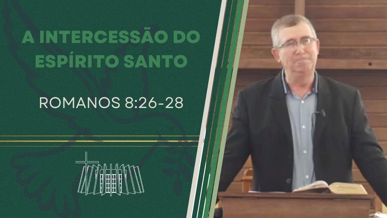 ROMANOS 8:26-28 | A INTERCESSÃO DO ESPÍRITO SANTO | REV. EDGAR GONÇALVES DAS CHAGAS