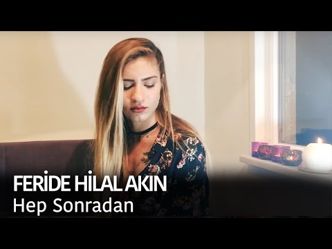 Feride Hilal Akın - Hep Sonradan