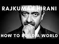 Rajkumar Hirani - How To Build A World
