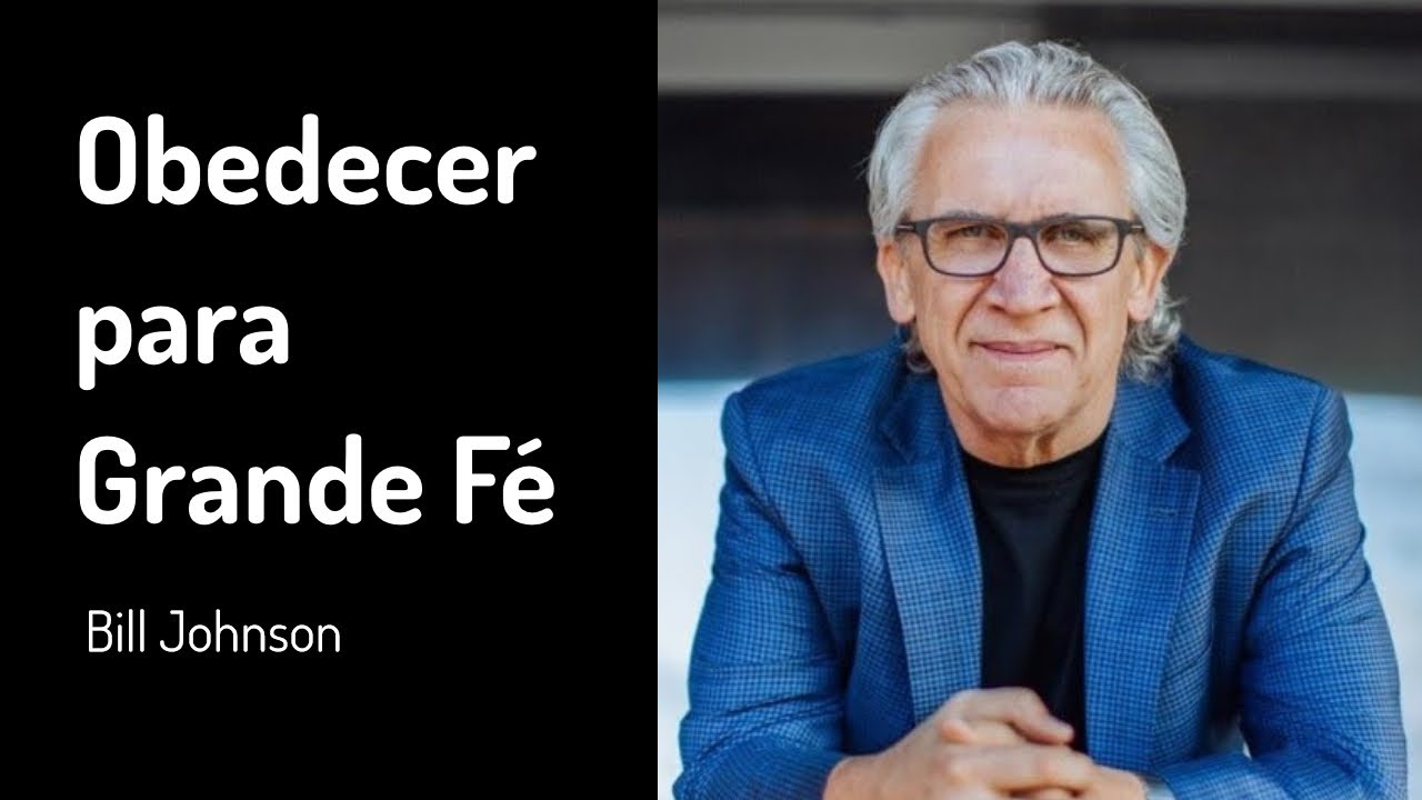 9 MAI 2021 | Bill Johnson | Obedecer a Caminho para Grande Fé