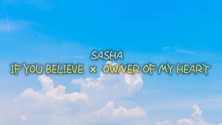 SASHA - IF YOU BELIEVE  × OWNER OF MY HEART (Lyrics)