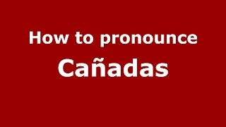 How to pronounce Cañadas