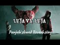Leja ve Leja (Punjabi slowed Reverb) song