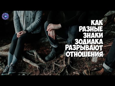 Как разные знаки зодиака разрывают отношения