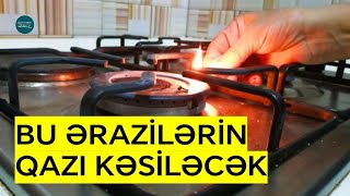 Vacib Xəbər: Sabah bu ərazilərin qazı kəsiləcək