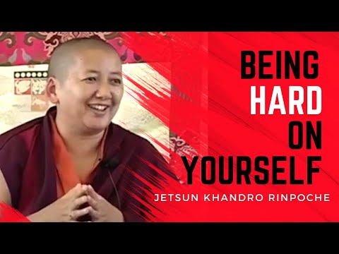 Being Hard on Yourself, Khandro Rinpoche