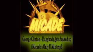 George Clinton- If anybody gets funked up (Micade&#39;s Only U Mix)