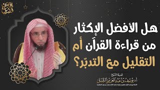 هل الأفضل الإكثار من قراءة القرآن أم التقليل مع التدبر؟ الشيخ أ.د. يوسف بن عبدالعزيز الشبل image