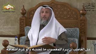 708 - على الغاصب أن يرد للمغصوب ما غصبه ولو غَرِم أضعافه - عثمان الخميس