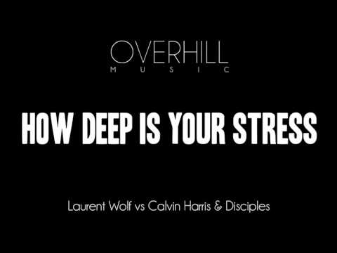 How Deep Is Your Stress - Laurent Wolf vs Calvin Harris & Disciples (Overhill Mashup)