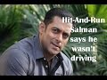 HIT-AND-RUN CASE - Salman says he wasnt.