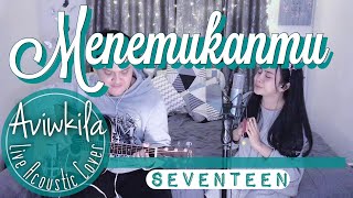Seventeen - Menemukanmu (Live Acoustic Cover by Aviwkila)