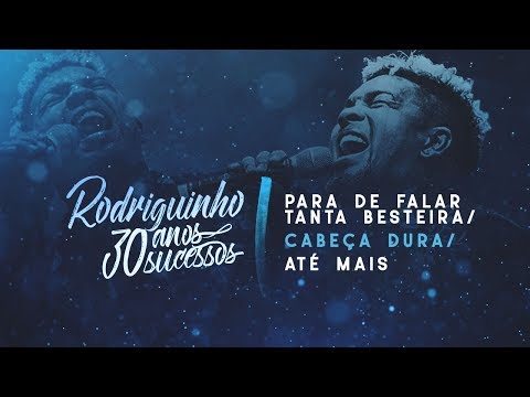 Rodriguinho - Para De Falar Tanta Besteira / Cabeça Dura / Até Mais #30anos30sucessos