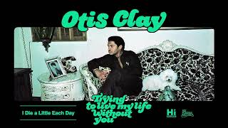 Otis Clay - I Die a Little Each Day (Official Audio)