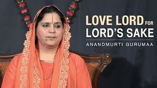 Love Lord for Lord&#39;s sake | Anandmurti Gurumaa