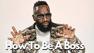 Rick Ross: How To Be A Boss In Business And Life