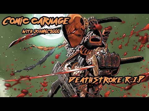 Comic Carnage Episode 67 - Deathstroke #44 Review (Deathstroke RIP Part 1)