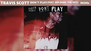 Travis Scott - Don&#39;t Play ft. Big Sean, The 1975 (963Hz)
