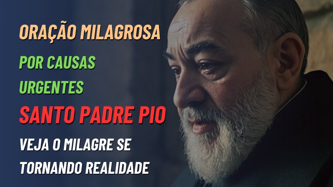 ORAÇÃO MILAGROSA POR CAUSAS URGENTES - SÃO PADRE PIO - VEJA O MILAGRE SE TORNANDO REALIDADE
