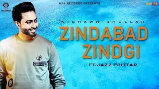 Zindabaad Zindagi ( Full Song ) | Nishawn Bhullar Feat. Jaz Buttar | Latest Punjabi Song 2018 |