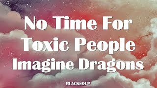 Download lagu Imagine Dragons - No Time For Toxic People Lyrics mp3 Download lagu Imagine Dragons - No Time For Toxic People Lyrics mp3